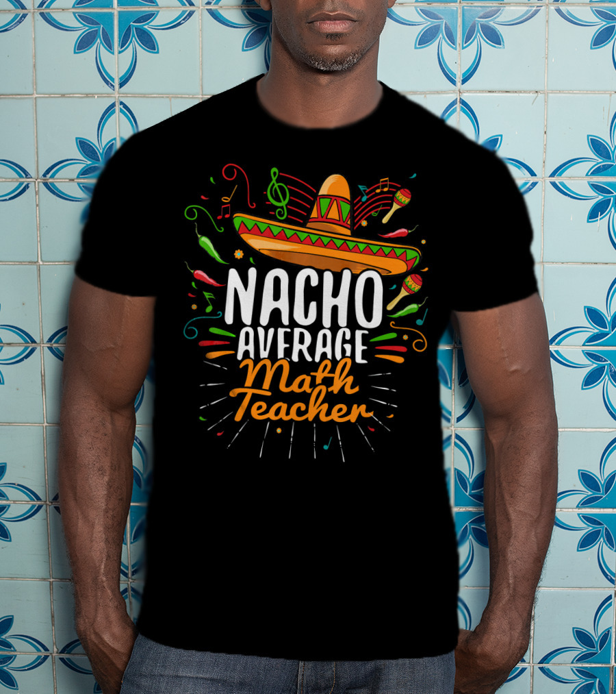 Nacho Average Math Teacher Cinco De Mayo Fiesta Sombrero T-Shirt