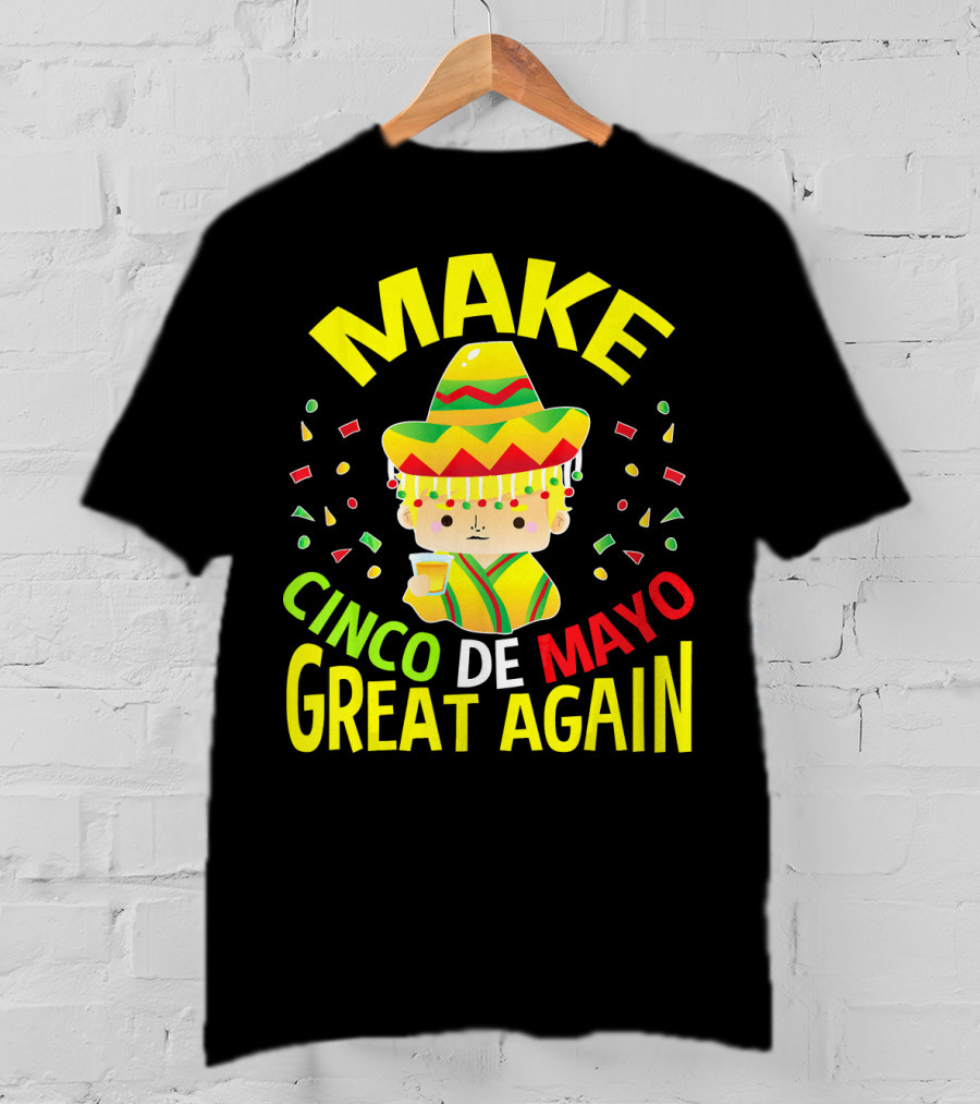 Make Cinco De Mayo Great Again Celebration With Sombrero And Drink T-Shirt
