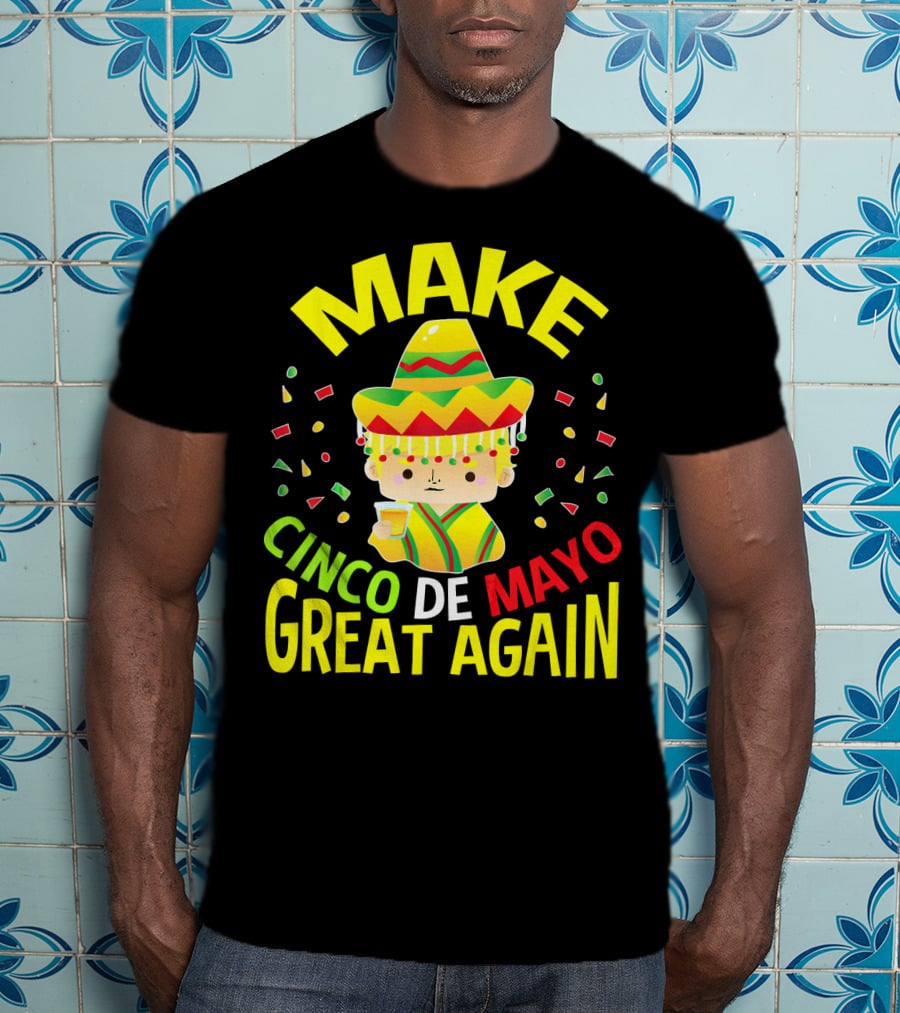 Make Cinco De Mayo Great Again Celebration With Sombrero And Drink T-Shirt