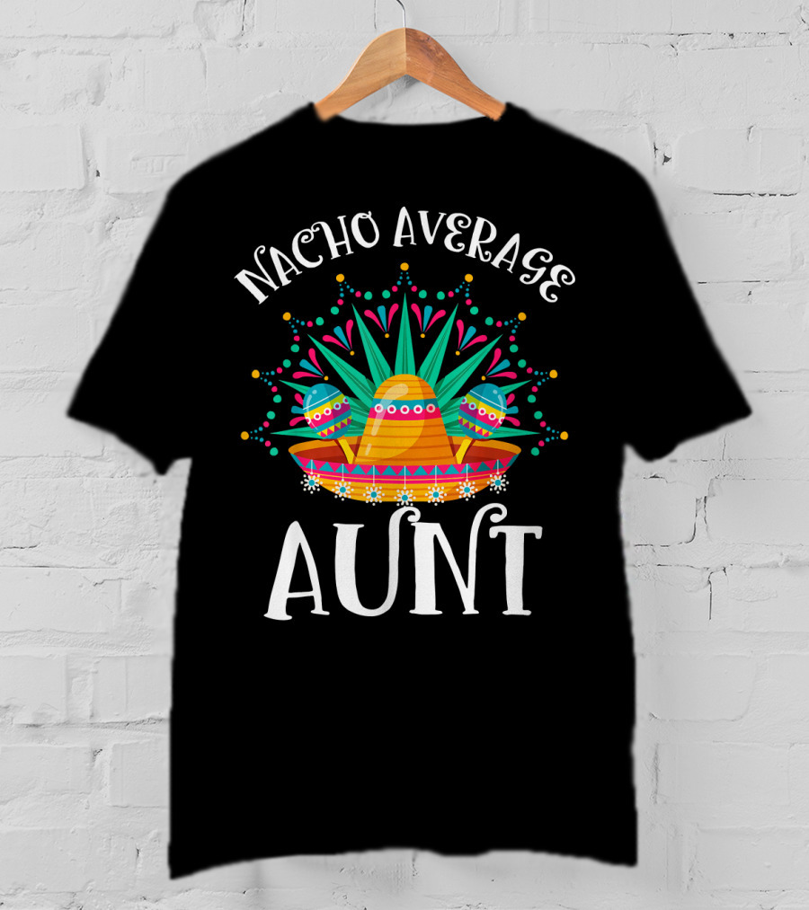 Nacho Average Aunt Sombrero Fiesta Vibes T-Shirt