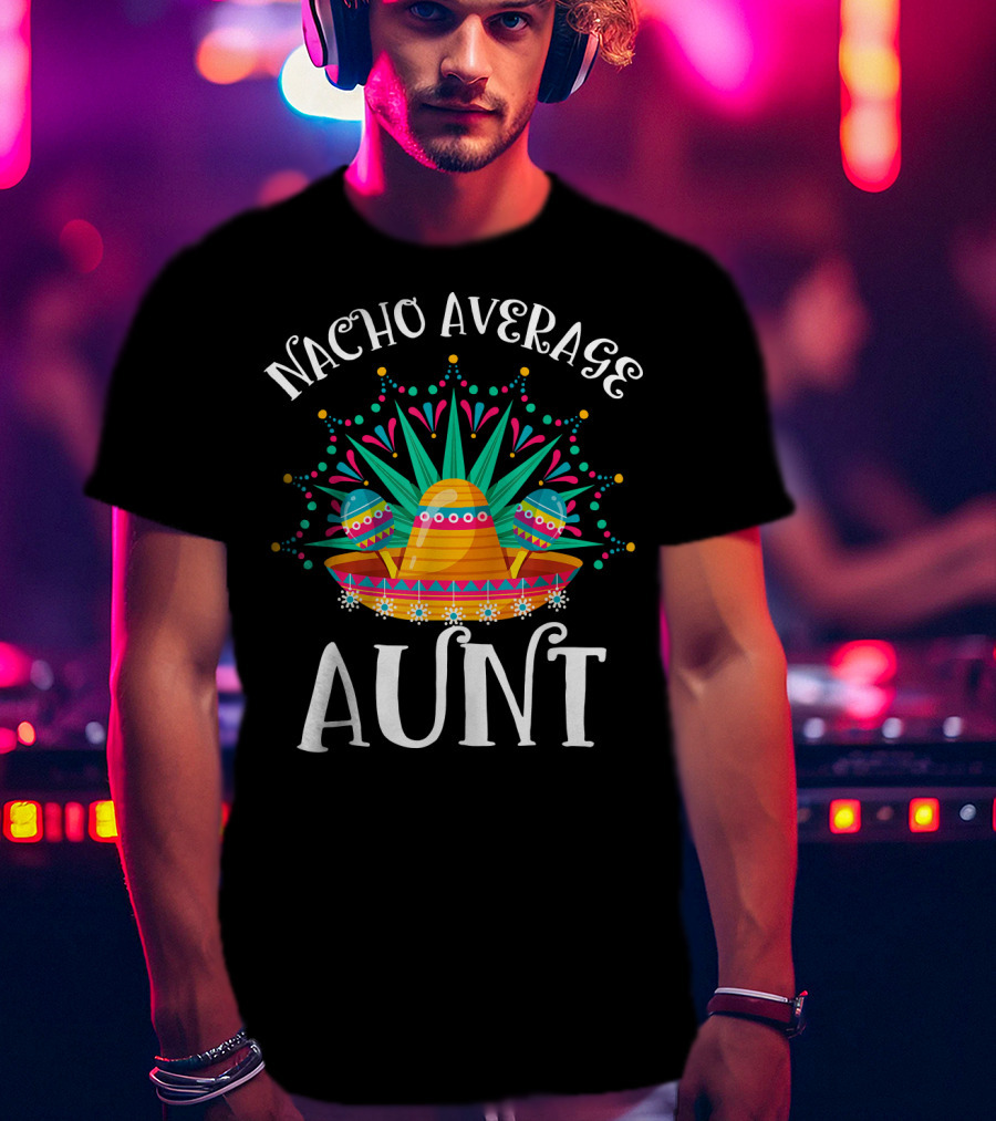 Nacho Average Aunt Sombrero Fiesta Vibes T-Shirt