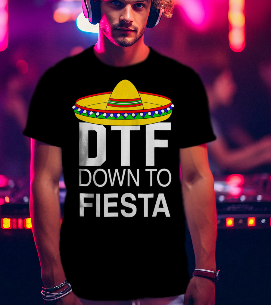 DTF Down To Fiesta Sombrero Cinco T-Shirt