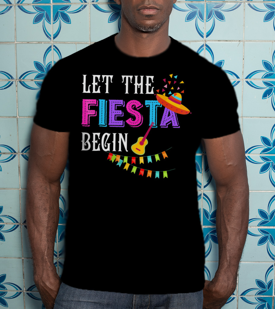 Let The Fiesta Begin Funny Fiesta Mexican Party Cinco T-Shirt
