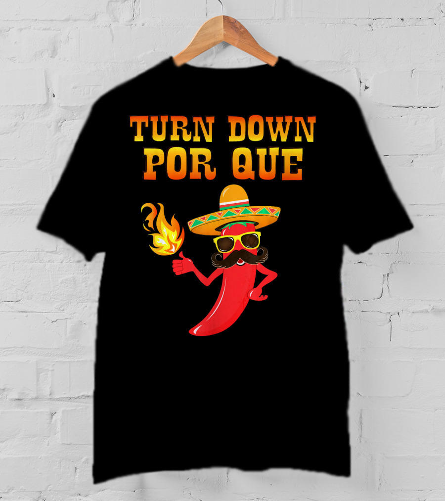 TURN DOWN POR QUE Sombrero Chili Pepper Flame Mexican T-Shirt