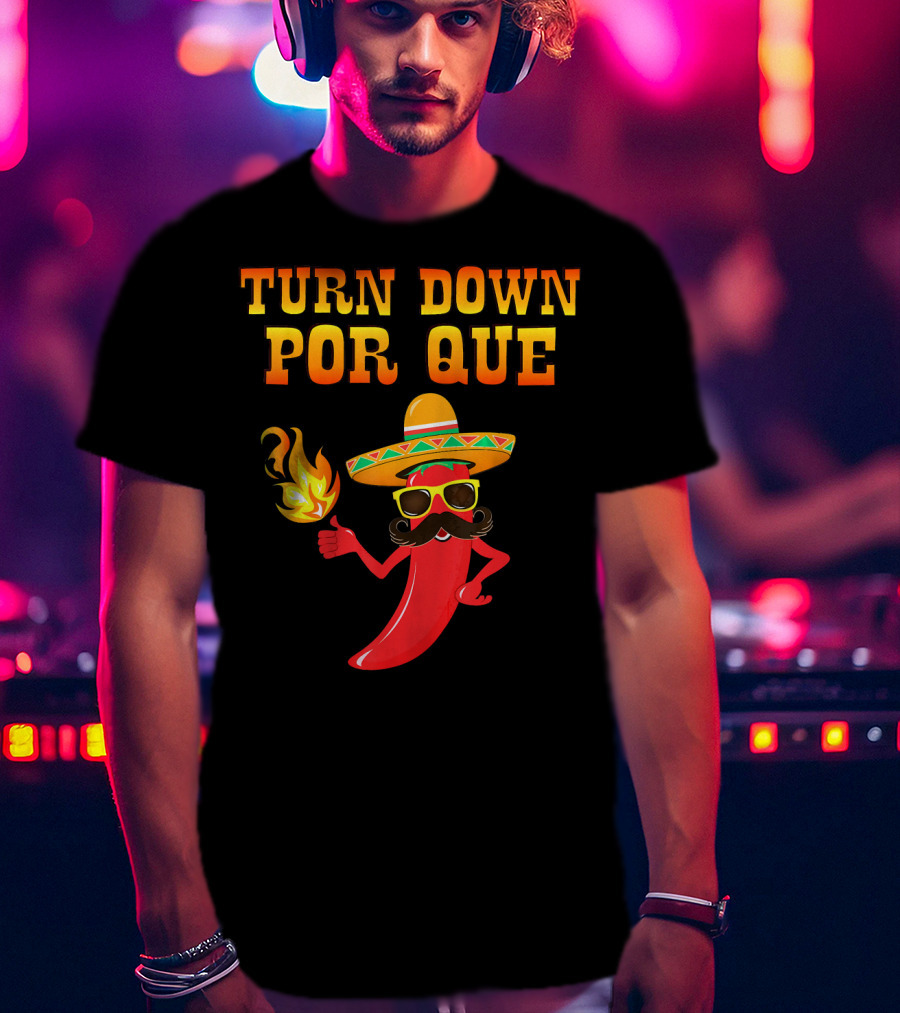 TURN DOWN POR QUE Sombrero Chili Pepper Flame Mexican T-Shirt