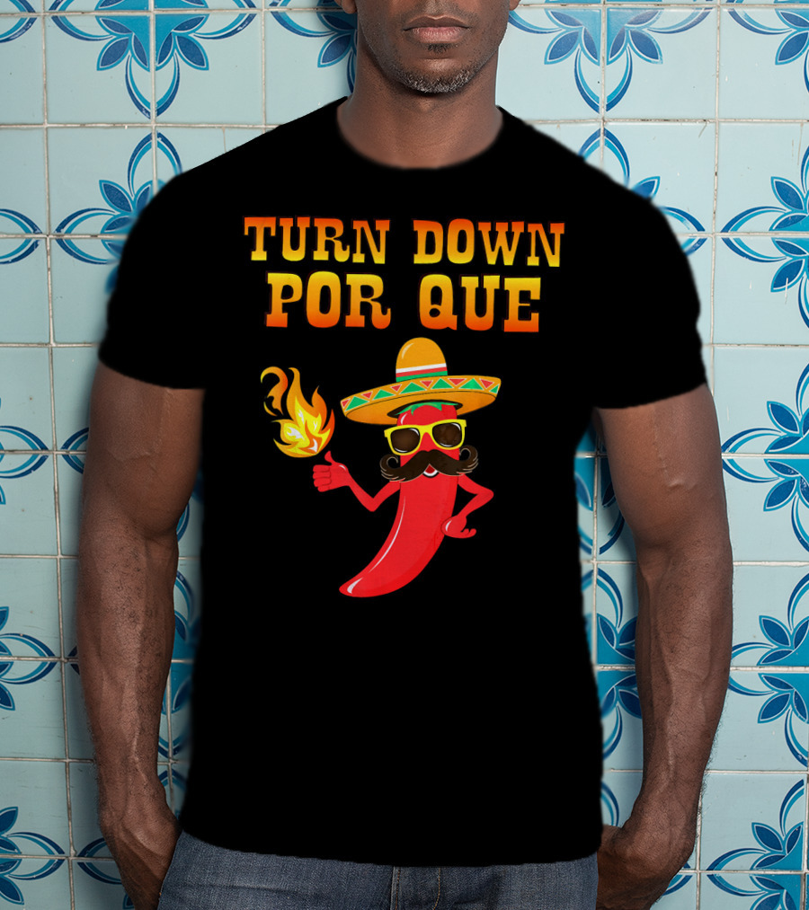 TURN DOWN POR QUE Sombrero Chili Pepper Flame Mexican T-Shirt