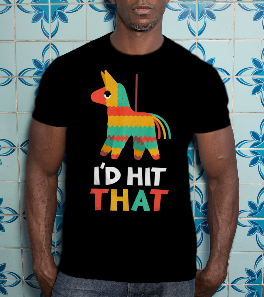 I'd Hit That Colorful Pinata Humorous Cinco De Mayo T-Shirt