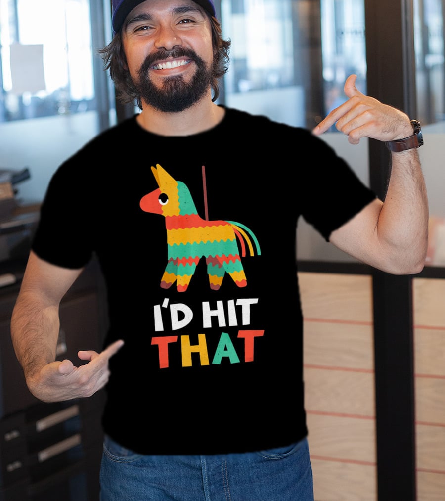 I'd Hit That Colorful Pinata Humorous Cinco De Mayo T-Shirt