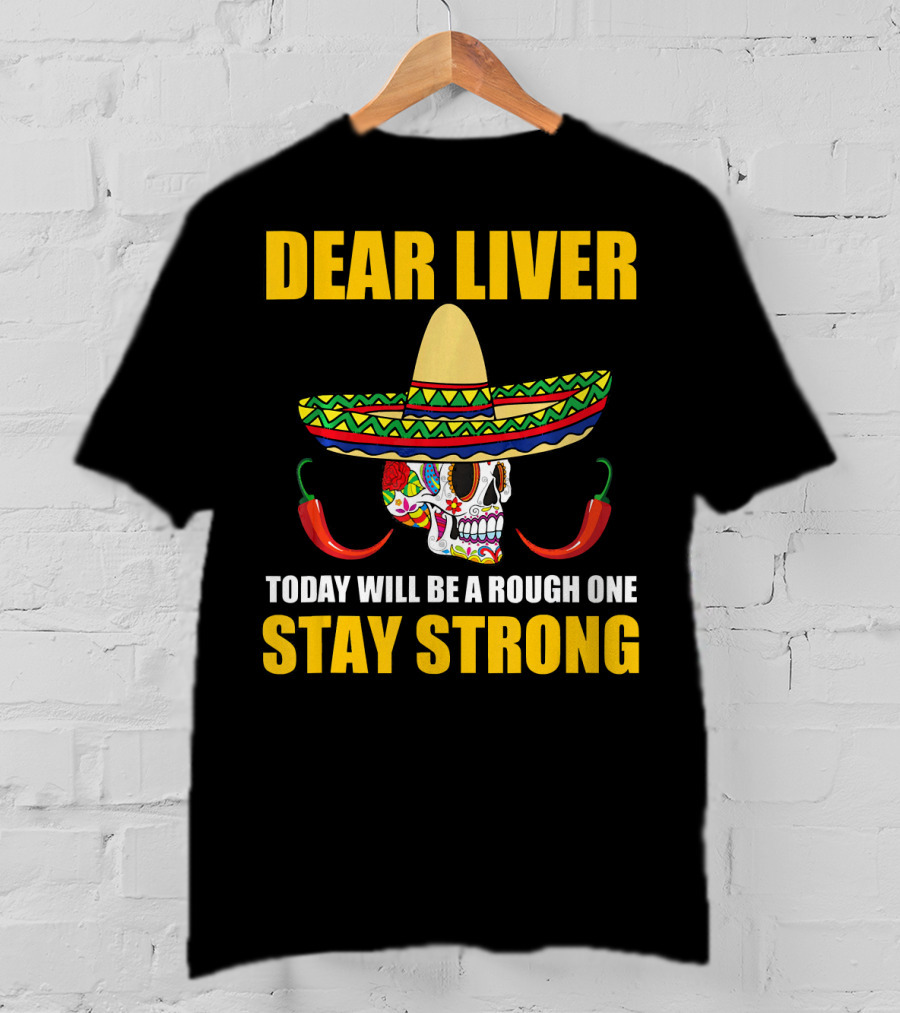 Dear Liver Today Will Be A Rough One Stay Strong Sombrero Skull Chili Peppers T-Shirt