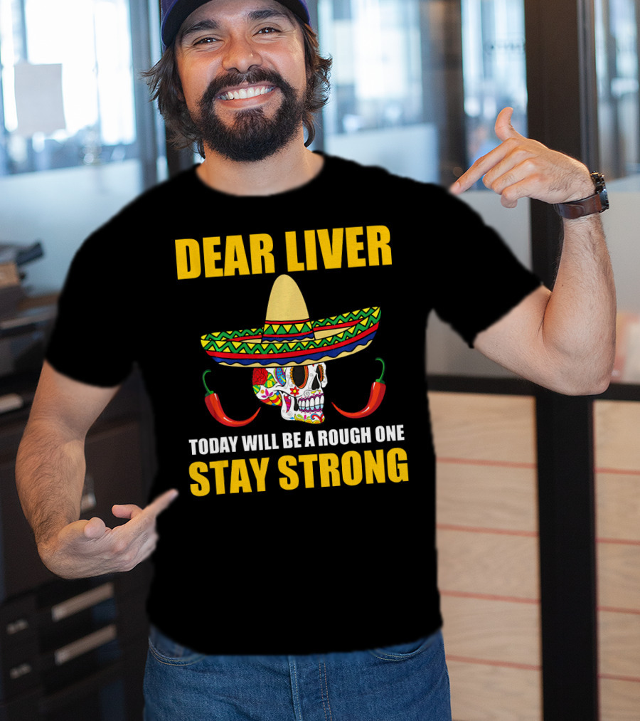 Dear Liver Today Will Be A Rough One Stay Strong Sombrero Skull Chili Peppers T-Shirt