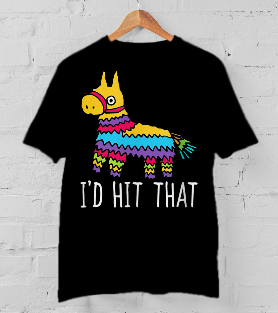 I'd Hit That Funny Pinata For Cinco T-Shirt