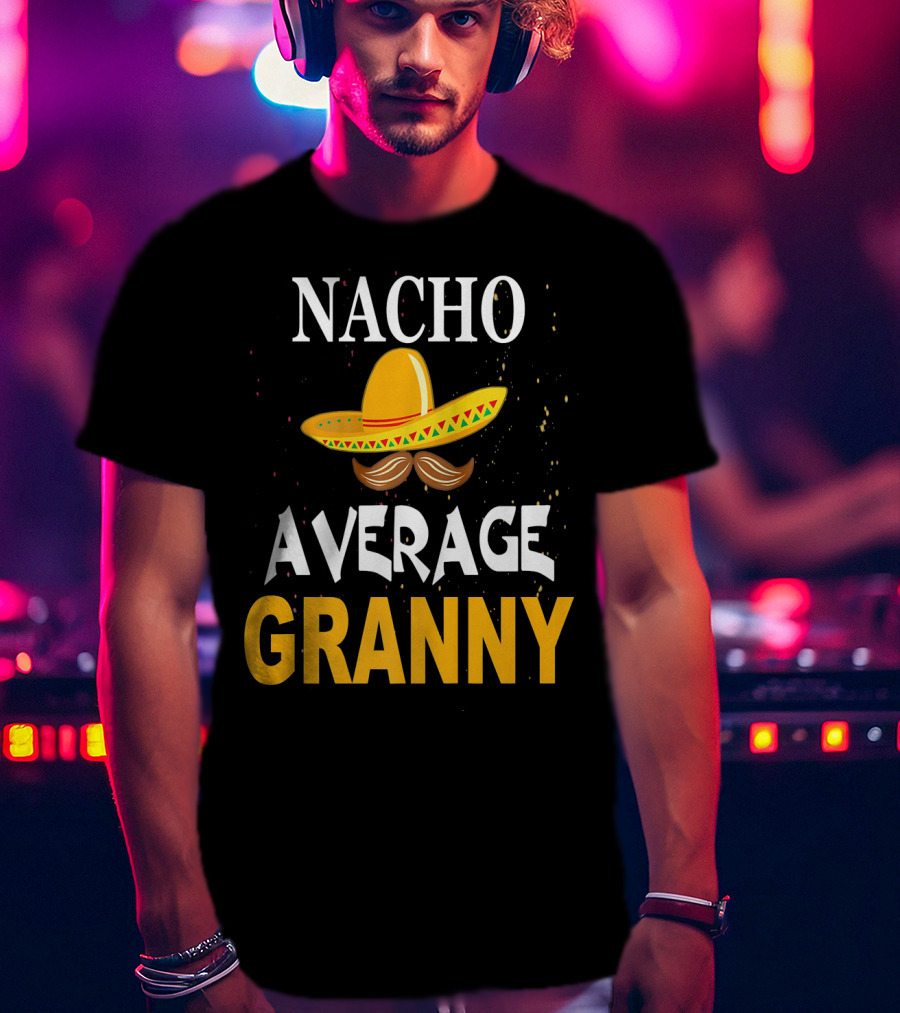 Nacho Average Granny Sombrero And Mustache T-Shirt