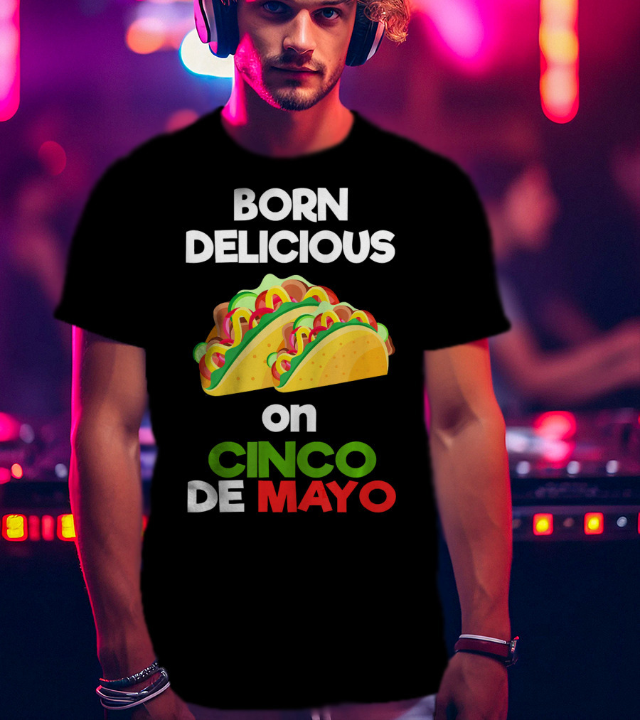 Born Delicious Tacos On Cinco De Mayo T-Shirt