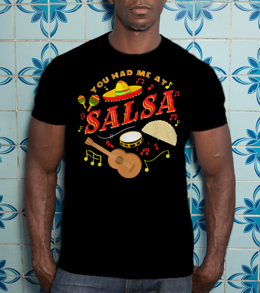 You Had Me At Salsa Cinco De Mayo Sombrero Maracas Guitar Fan Music Notes T-Shirt