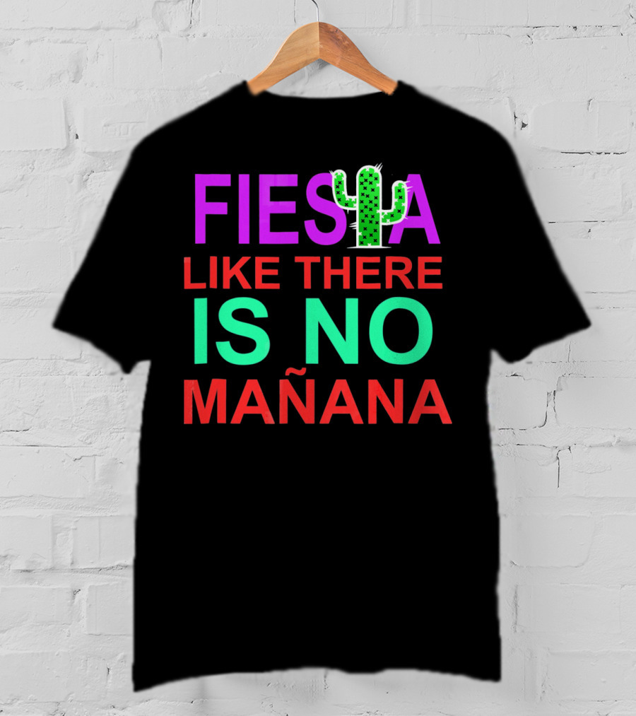 FIESTA LIKE THERE IS NO MAÑANA Cactus T-Shirt