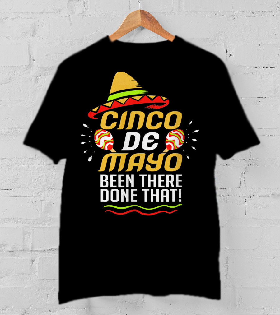Cinco De Mayo Been There Done That Sombrero And Maracas T-Shirt