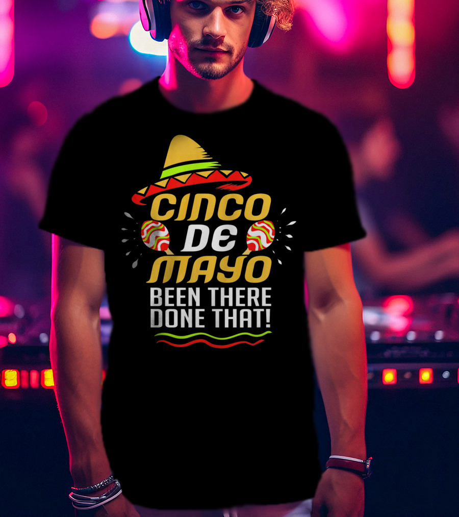 Cinco De Mayo Been There Done That Sombrero And Maracas T-Shirt