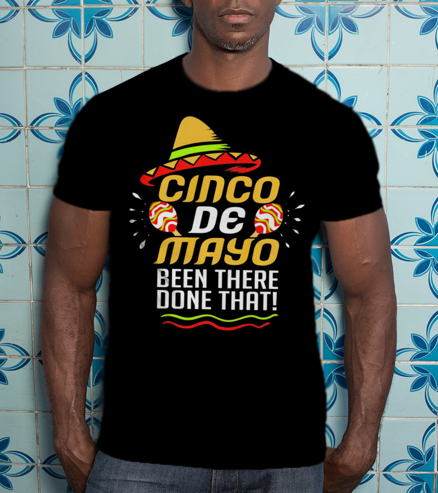 Cinco De Mayo Been There Done That Sombrero And Maracas T-Shirt