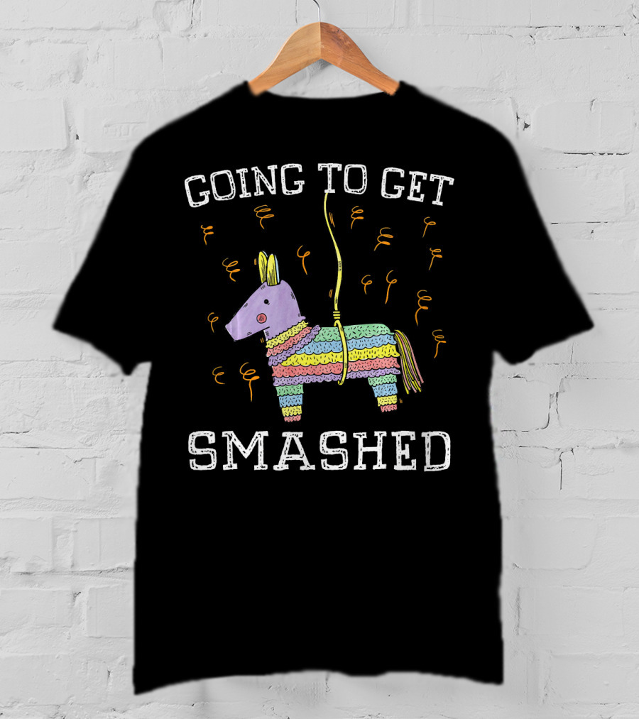 Happy Cinco De Mayo Going To Get Smashed T-Shirt