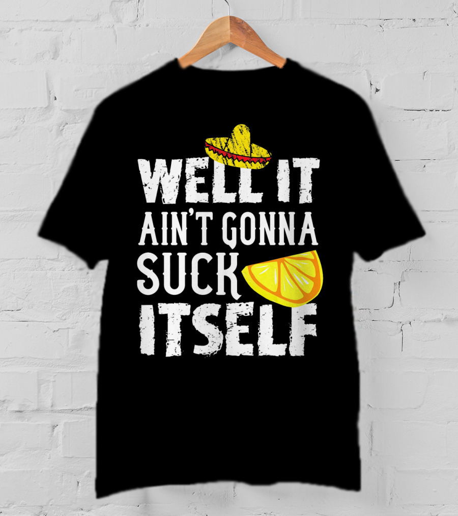 Well It Ain't Gonna Suck Itself Sombrero Lemon T-Shirt