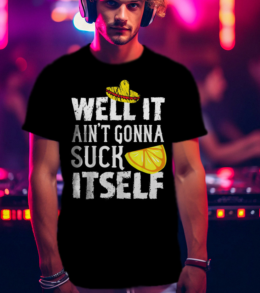 Well It Ain't Gonna Suck Itself Sombrero Lemon T-Shirt