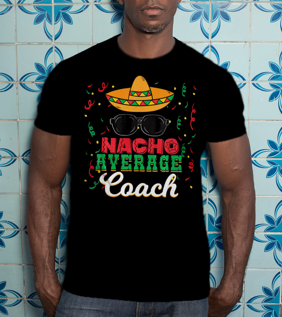 Nacho Average Coach Cinco De Mayo Sombrero Sunglasses Confetti T-Shirt