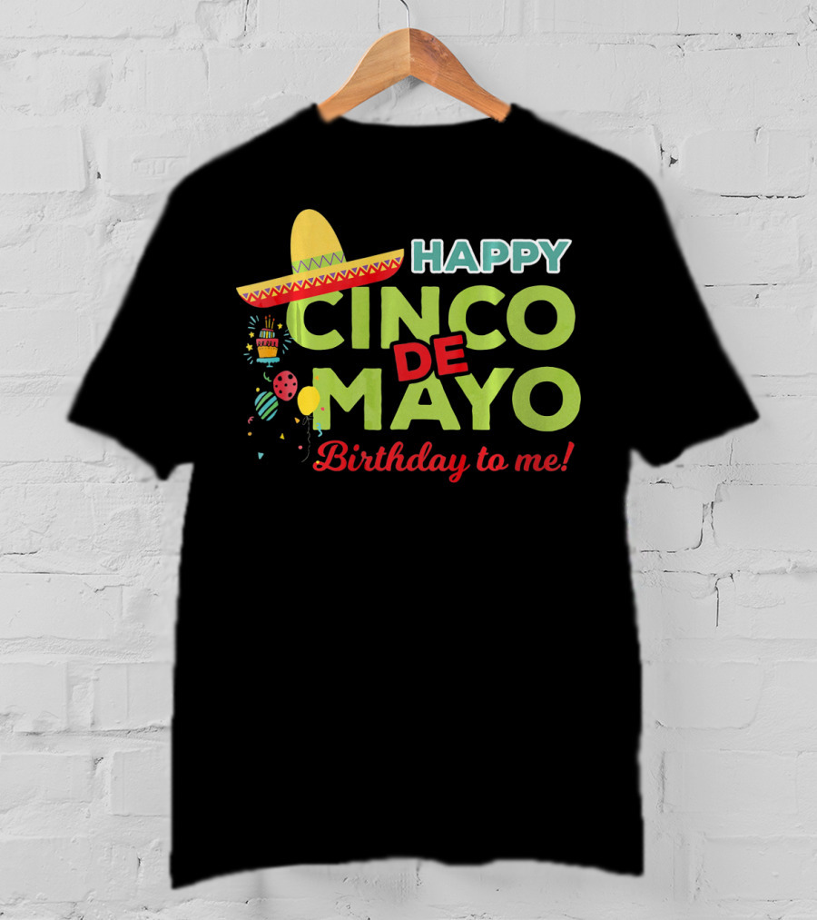 Happy Cinco De Mayo Birthday To Me Sombrero Festive T-Shirt