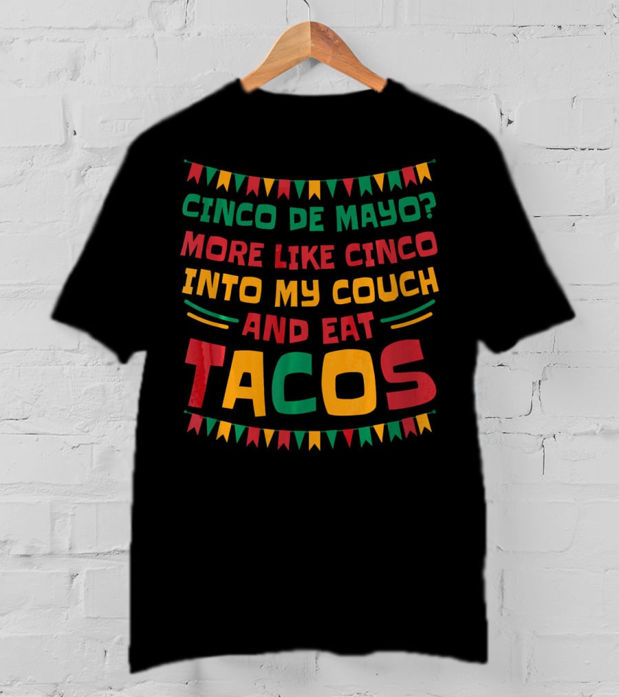 Cinco De Mayo? More Like Cinco Into My Couch And Eat Tacos T-Shirt