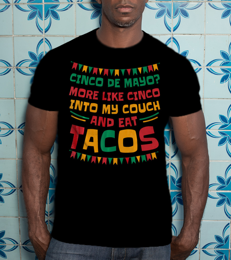 Cinco De Mayo? More Like Cinco Into My Couch And Eat Tacos T-Shirt