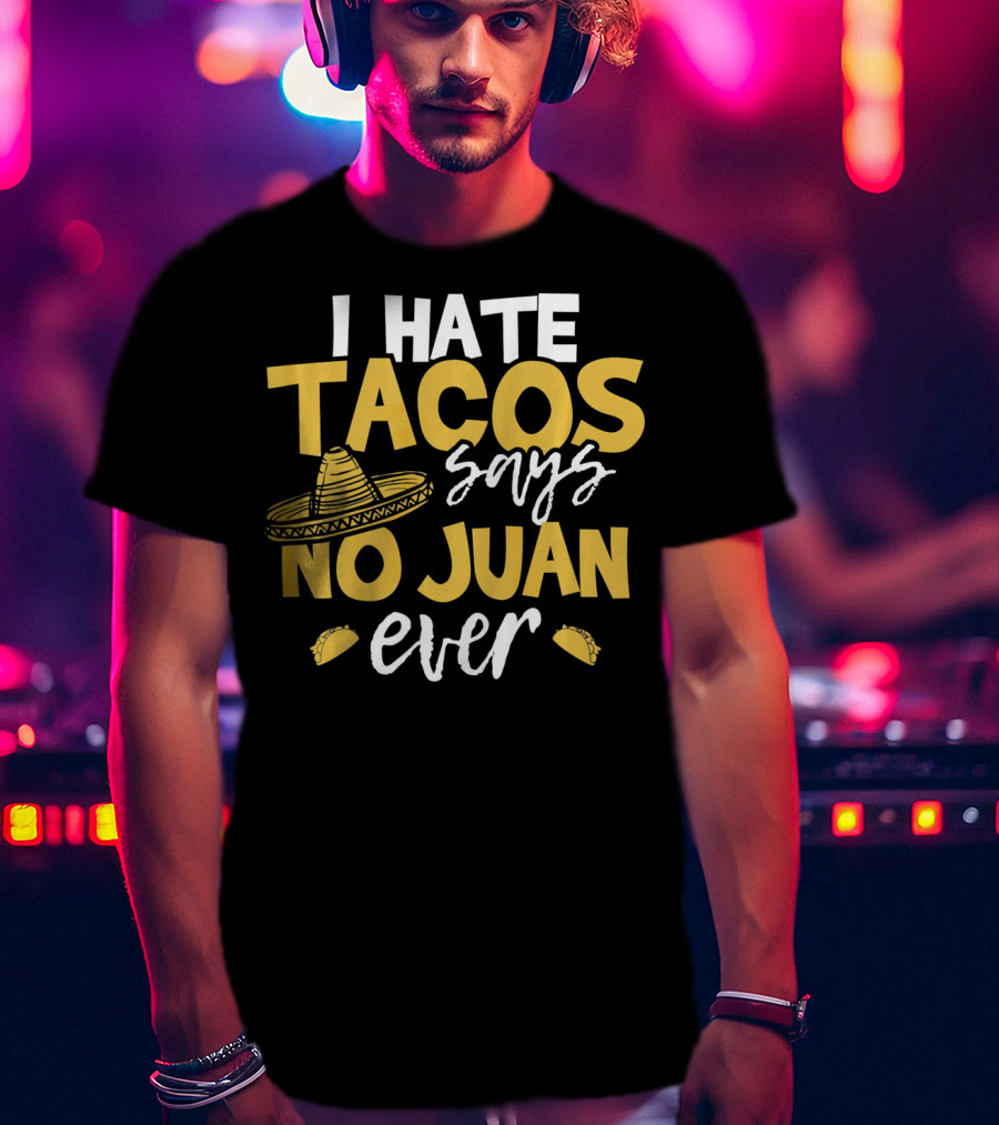 I Hate Tacos Says No Juan Ever Funny Me Sombrero Taco Icons T-Shirt
