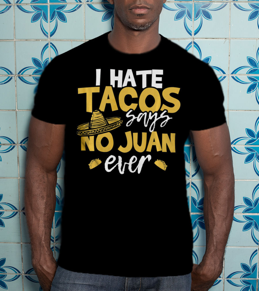 I Hate Tacos Says No Juan Ever Funny Me Sombrero Taco Icons T-Shirt