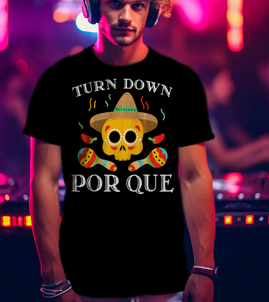Cinco De Mayo Turn Down Por Que Skull Sombrero Maracas Peppers T-Shirt