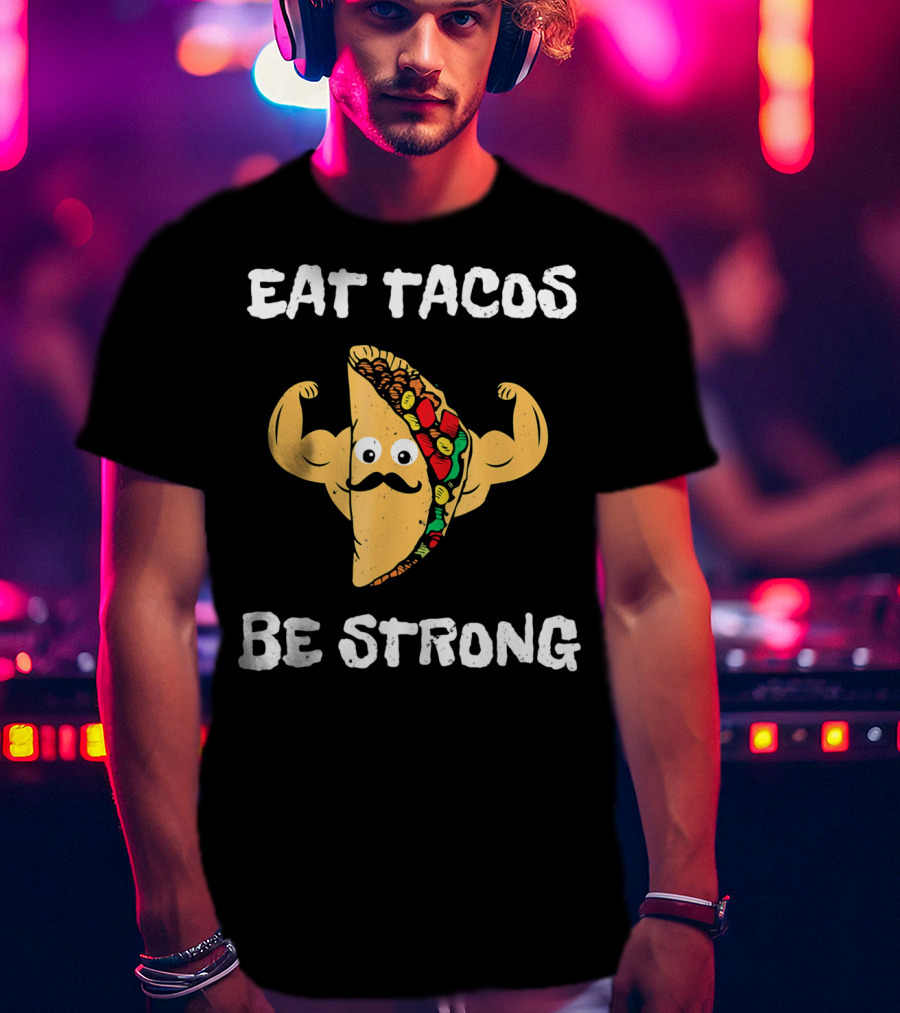 Eat Tacos Be Strong With Flexing Taco Character T-Shirt