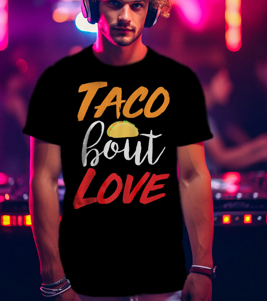 Taco Bout Love Funny Mexican Food Cinco De Mayo T-Shirt