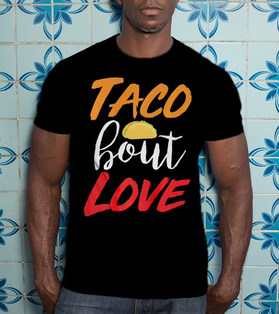 Taco Bout Love Funny Mexican Food Cinco De Mayo T-Shirt