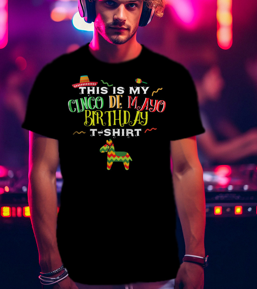 This Is My Cinco De Mayo Birthday T-Shirt May 5th Piñata And Sombrero Festive T-Shirt