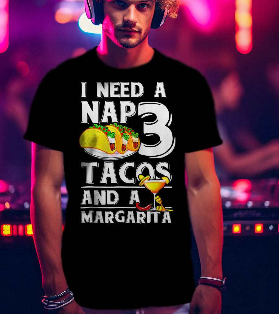 I Need A Nap 3 Tacos And A Margarita With Iconic Drink And Food T-Shirt