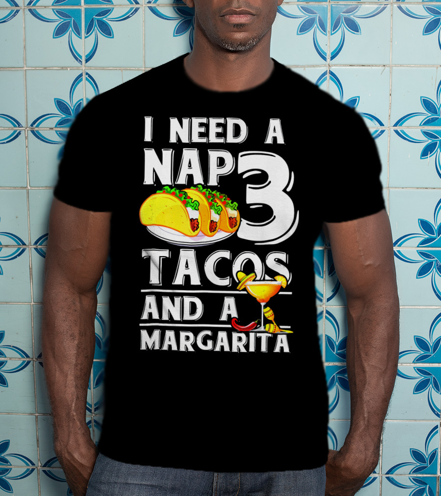 I Need A Nap 3 Tacos And A Margarita With Iconic Drink And Food T-Shirt