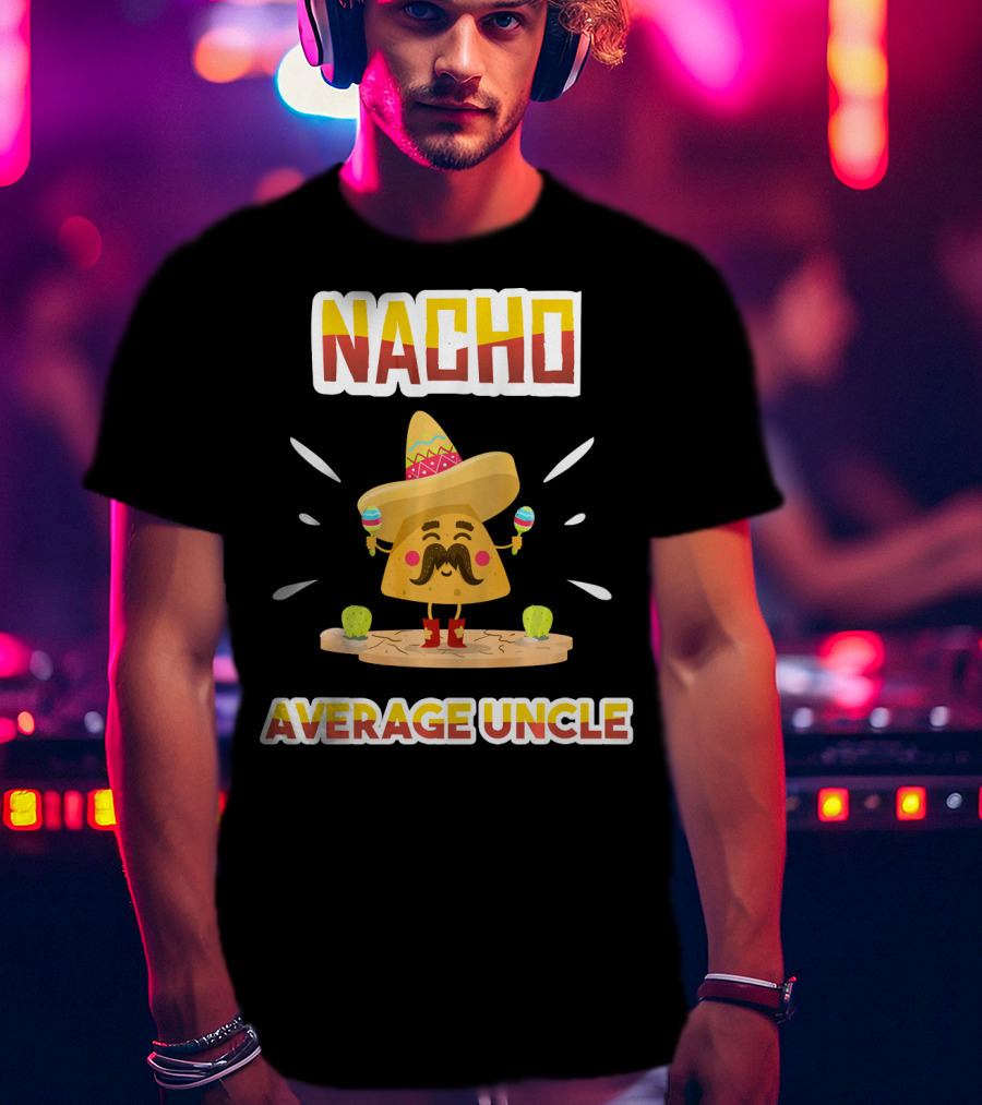 Nacho Average Uncle Sombrero Maracas Cinco De Mayo T-Shirt
