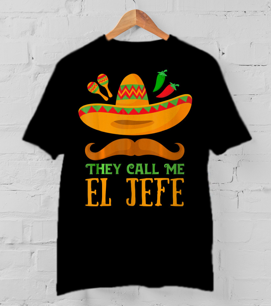 They Call Me El Jefe Funny Cinco De Mayo Boos Sombrero Mustache Maracas Peppers T-Shirt