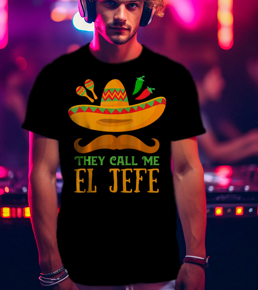 They Call Me El Jefe Funny Cinco De Mayo Boos Sombrero Mustache Maracas Peppers T-Shirt