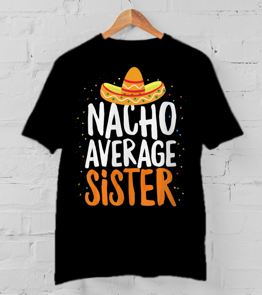 Nacho Average Sister Sombrero Cinco De Mayo T-Shirt