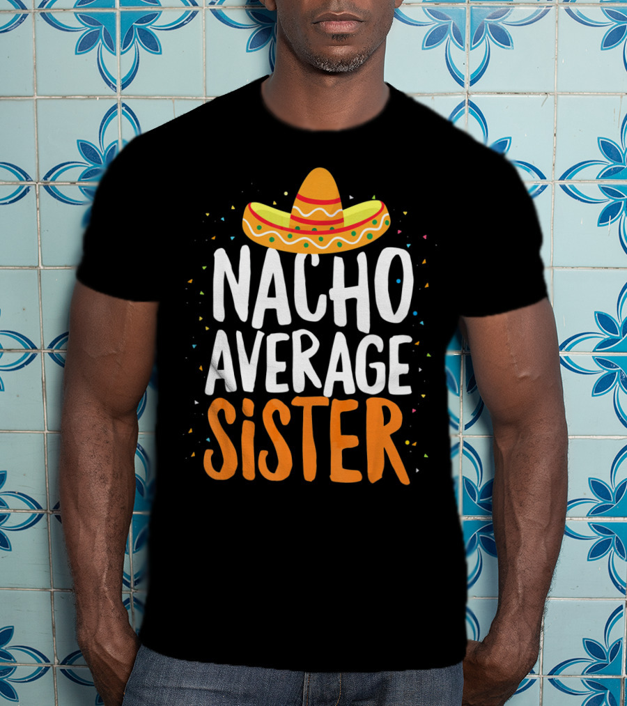 Nacho Average Sister Sombrero Cinco De Mayo T-Shirt