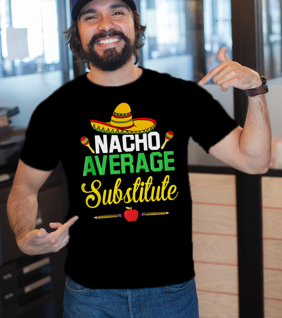 Nacho Average Substitute Sombrero Maracas Apple Pencils Cinco De Mayo T-Shirt