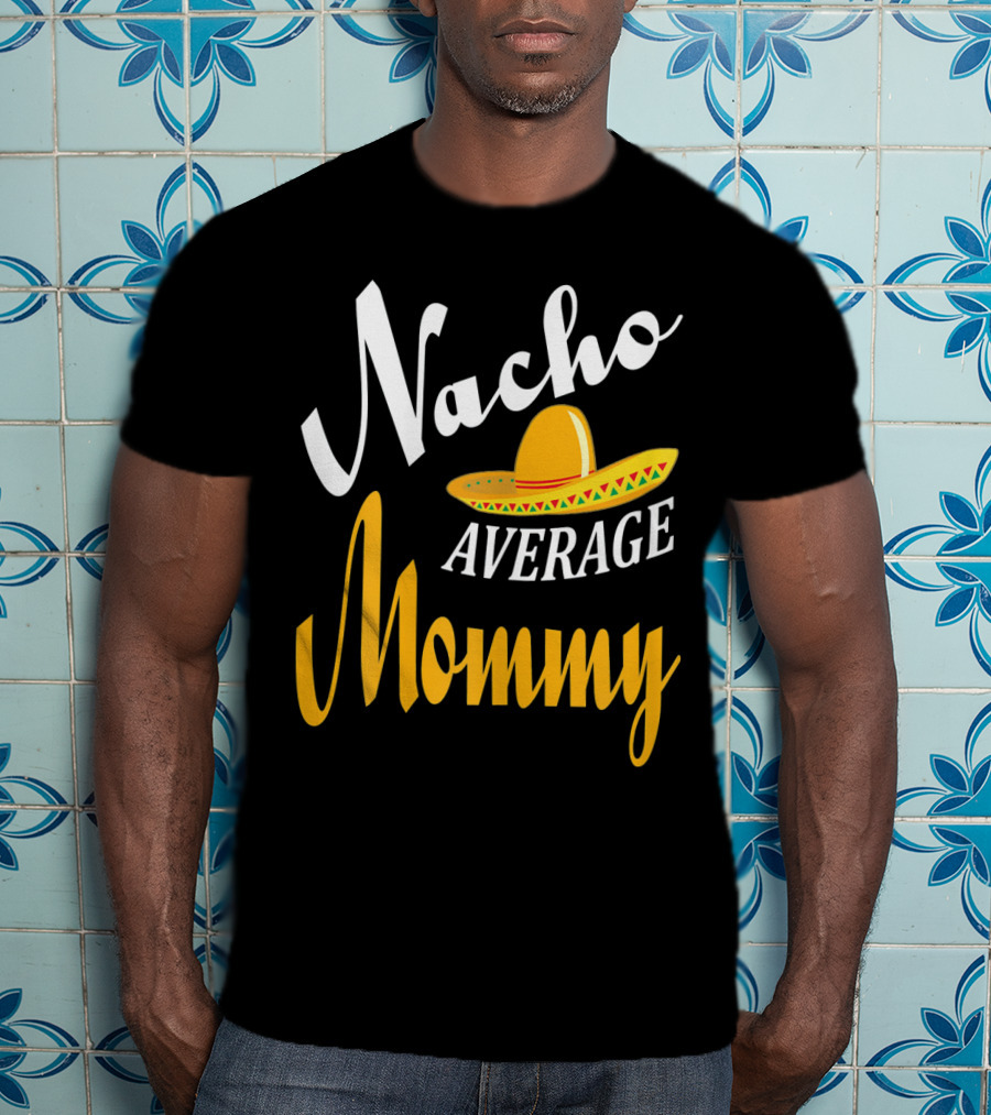 Nacho Average Mommy Sombrero Cinco T-Shirt
