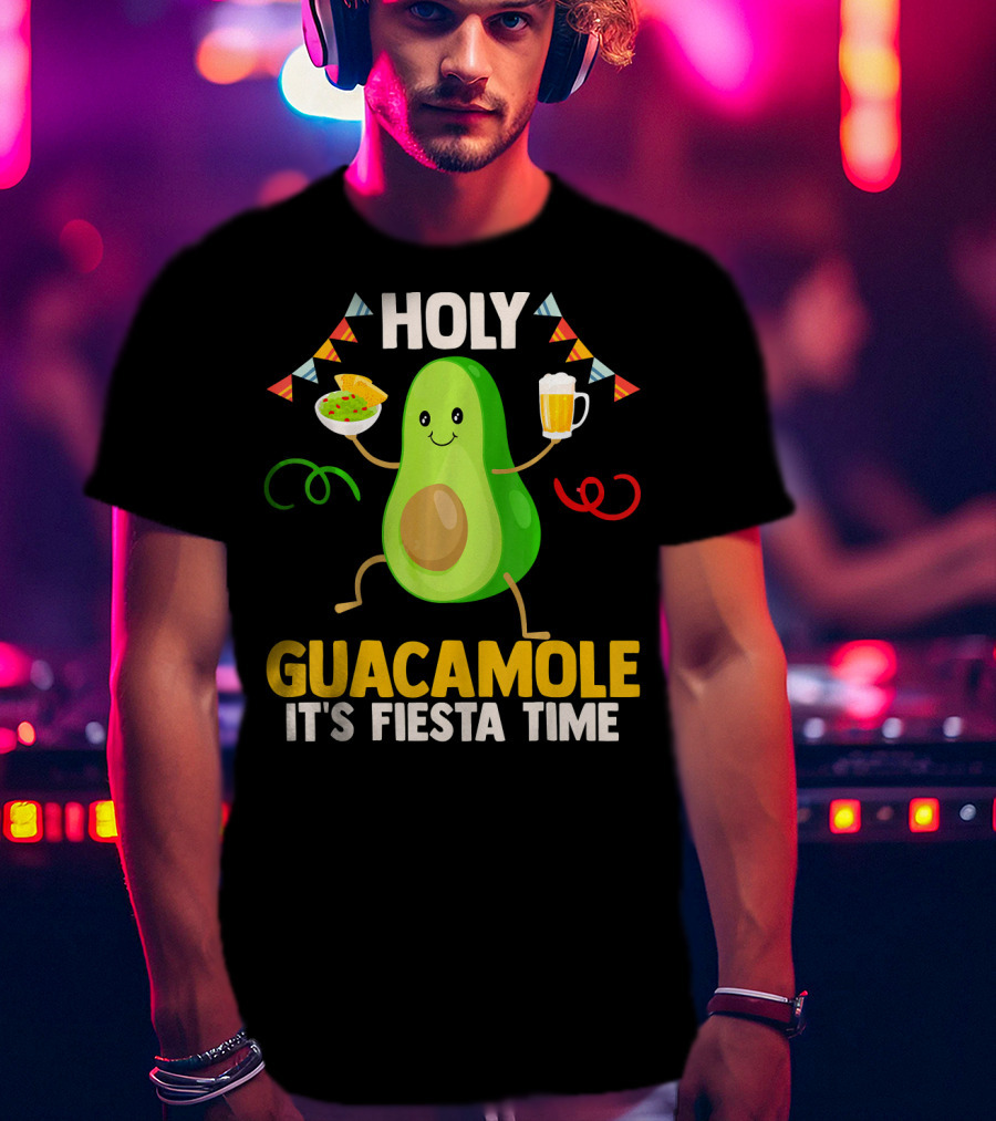 Holy Guacamole It's Fiesta Time Cinco De Mayo Party Celebration Mexican T-Shirt