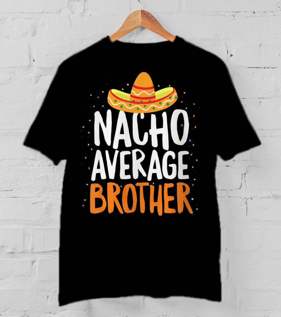 Nacho Average Brother Sombrero Confetti Cinco De Mayo T-Shirt