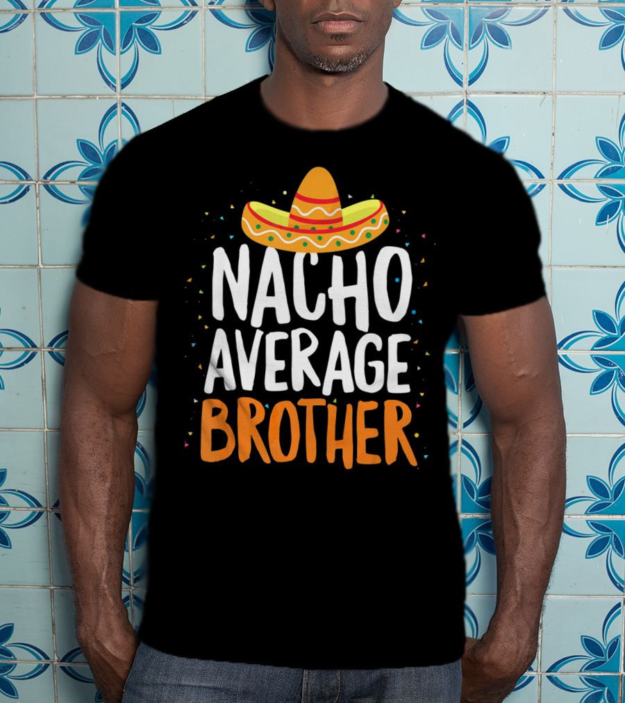 Nacho Average Brother Sombrero Confetti Cinco De Mayo T-Shirt