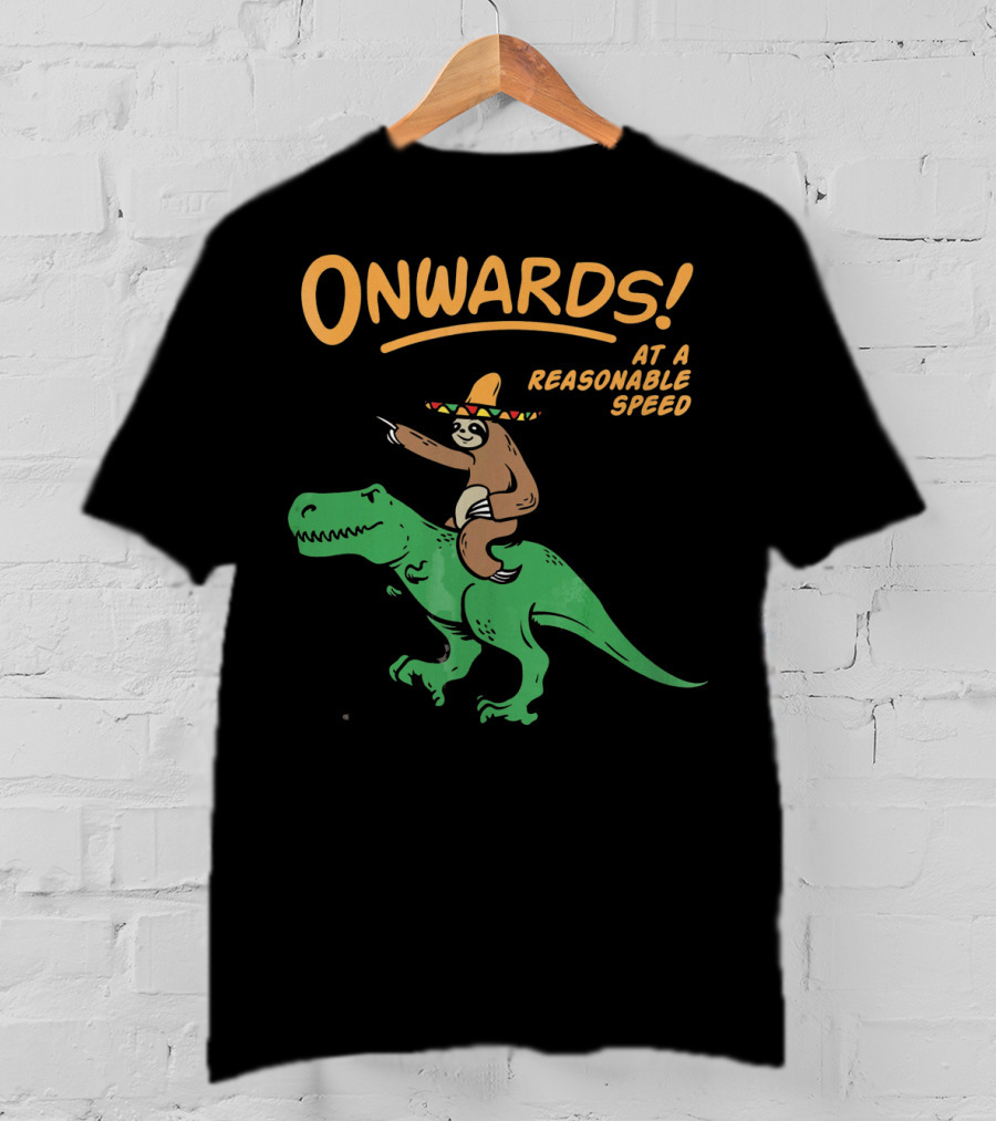 Onwards Mexican Sloth Riding Trex At A Reasonable Speed T-Shirt