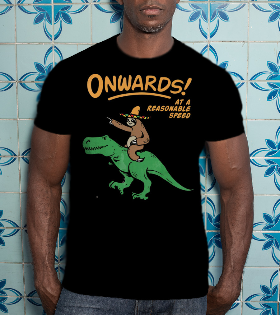 Onwards Mexican Sloth Riding Trex At A Reasonable Speed T-Shirt